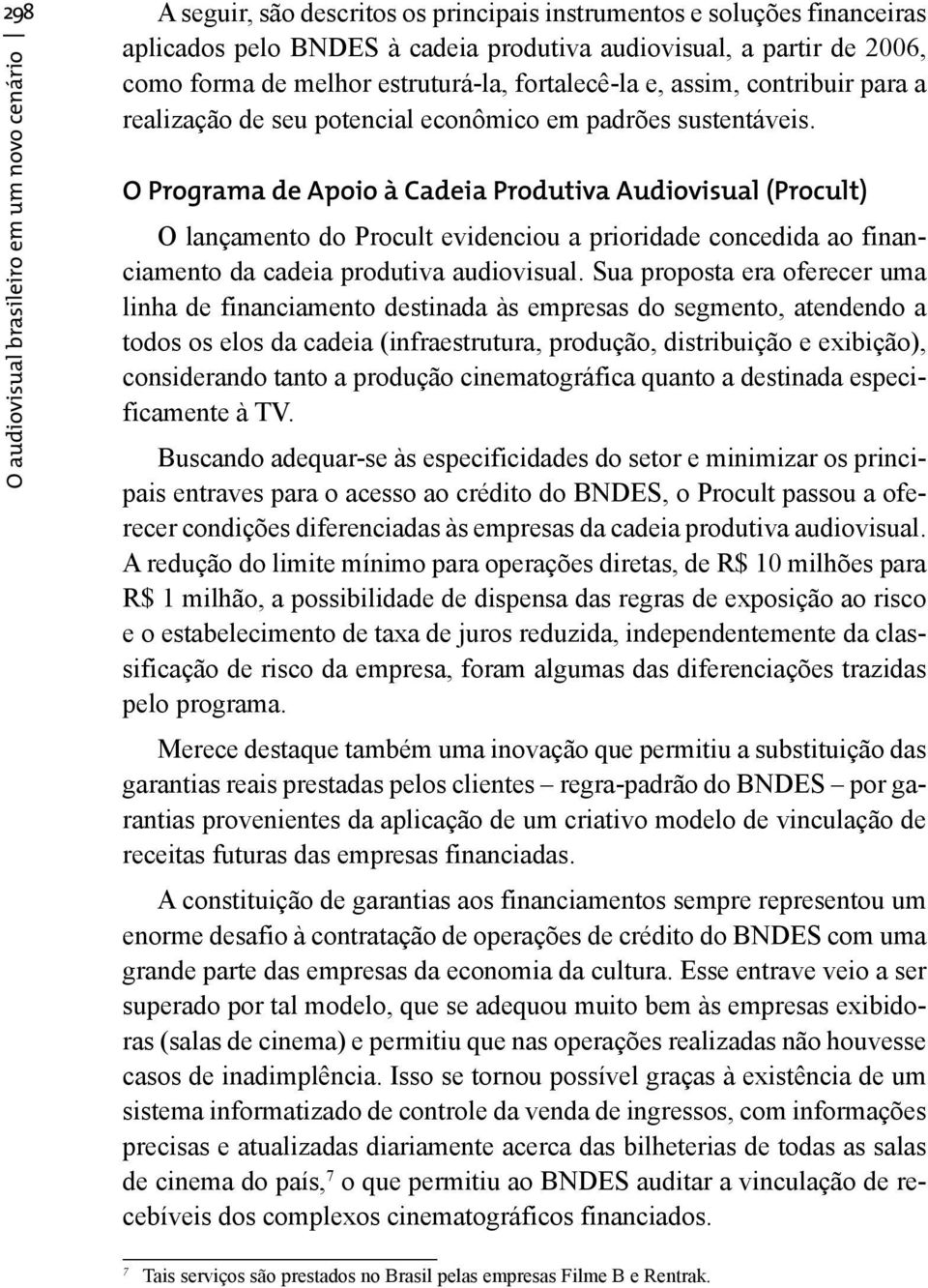 O Programa de Apoio à Cadeia Produtiva Audiovisual (Procult) O lançamento do Procult evidenciou a prioridade concedida ao financiamento da cadeia produtiva audiovisual.