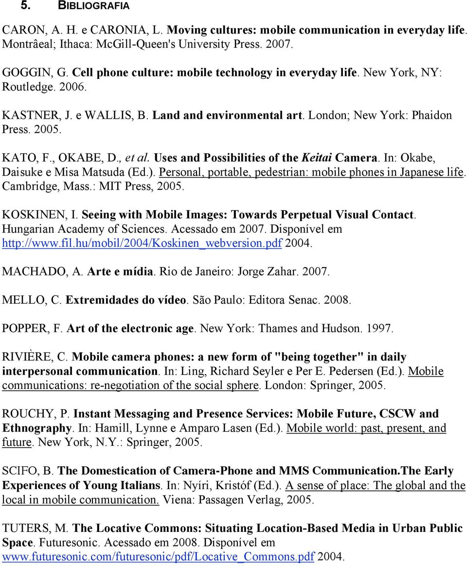 , et al. Uses and Possibilities of the Keitai Camera. In: Okabe, Daisuke e Misa Matsuda (Ed.). Personal, portable, pedestrian: mobile phones in Japanese life. Cambridge, Mass.: MIT Press, 2005.