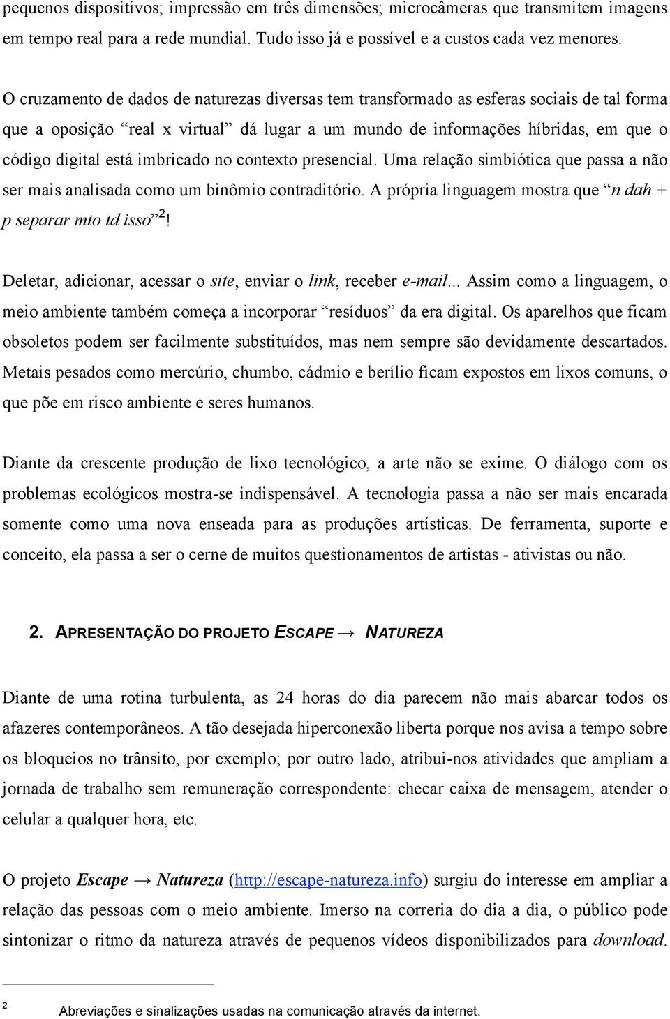 imbricado no contexto presencial. Uma relação simbiótica que passa a não ser mais analisada como um binômio contraditório. A própria linguagem mostra que n dah + p separar mto td isso 2!