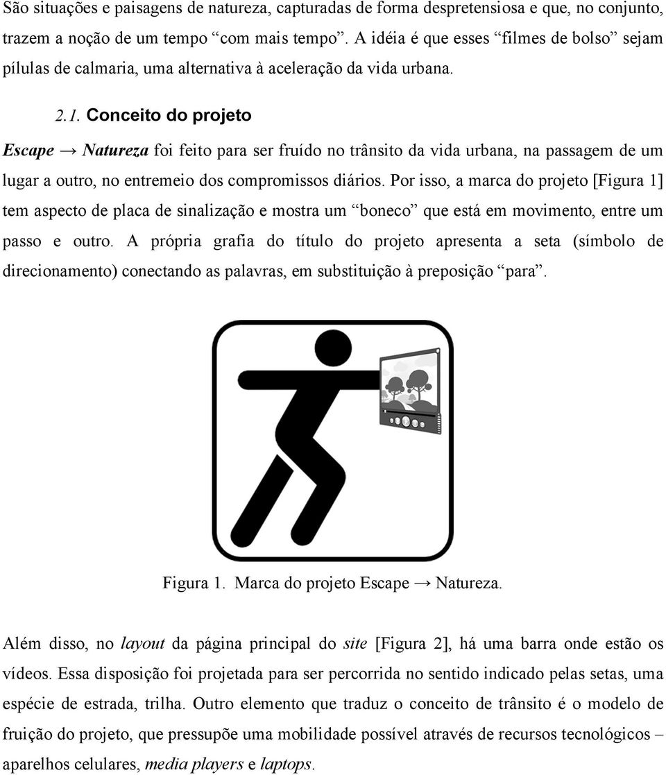 Conceito do projeto Escape Natureza foi feito para ser fruído no trânsito da vida urbana, na passagem de um lugar a outro, no entremeio dos compromissos diários.