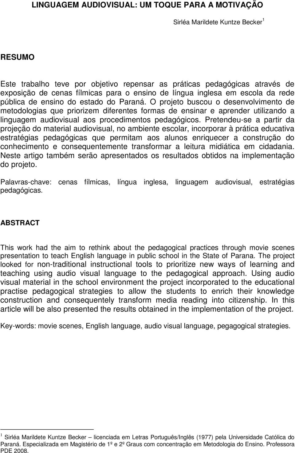 O projeto buscou o desenvolvimento de metodologias que priorizem diferentes formas de ensinar e aprender utilizando a linguagem audiovisual aos procedimentos pedagógicos.