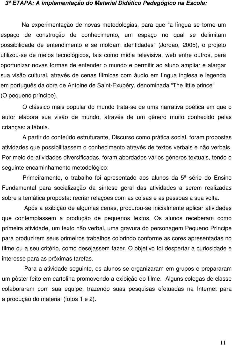 formas de entender o mundo e permitir ao aluno ampliar e alargar sua visão cultural, através de cenas fílmicas com áudio em língua inglesa e legenda em português da obra de Antoine de Saint-Exupéry,