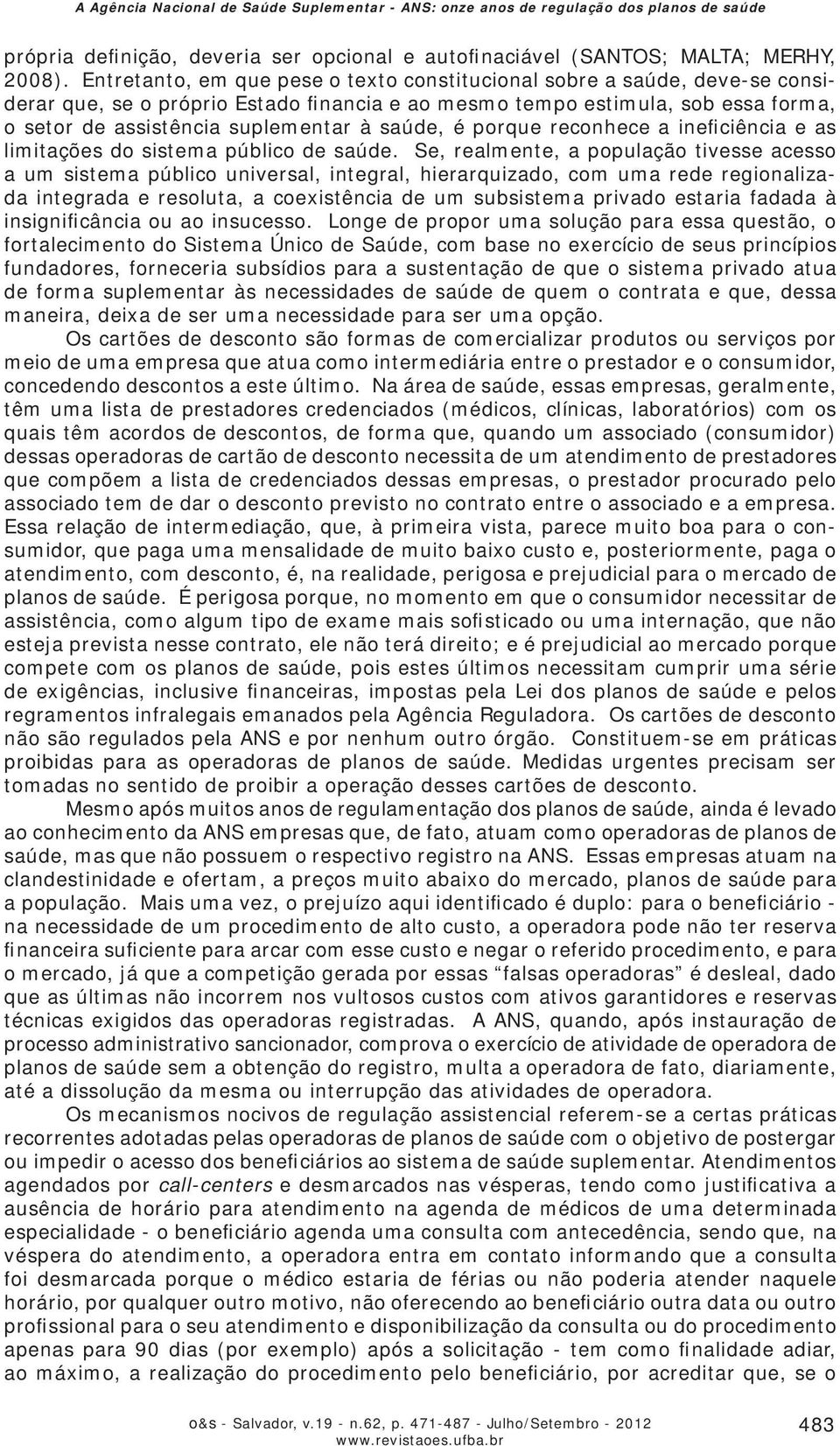 saúde, é porque reconhece a ineficiência e as limitações do sistema público de saúde.