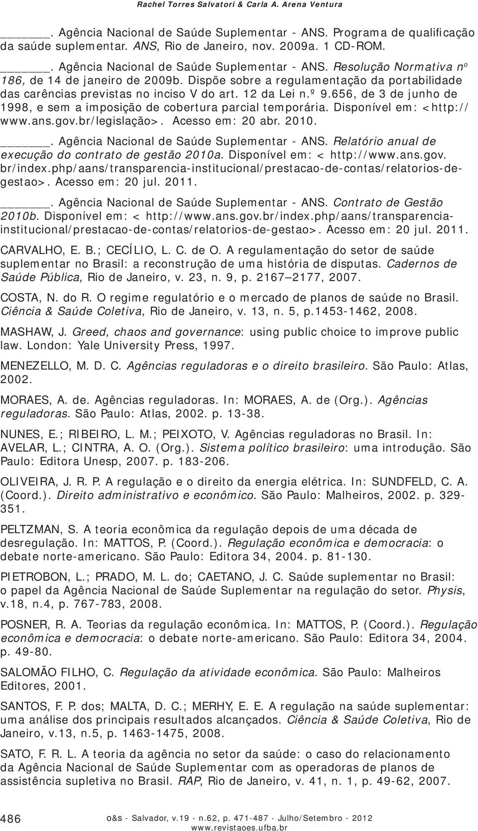 12 da Lei n.º 9.656, de 3 de junho de 1998, e sem a imposição de cobertura parcial temporária. Disponível em: <http:// www.ans.gov.br/legislação>. Acesso em: 20 abr. 2010.