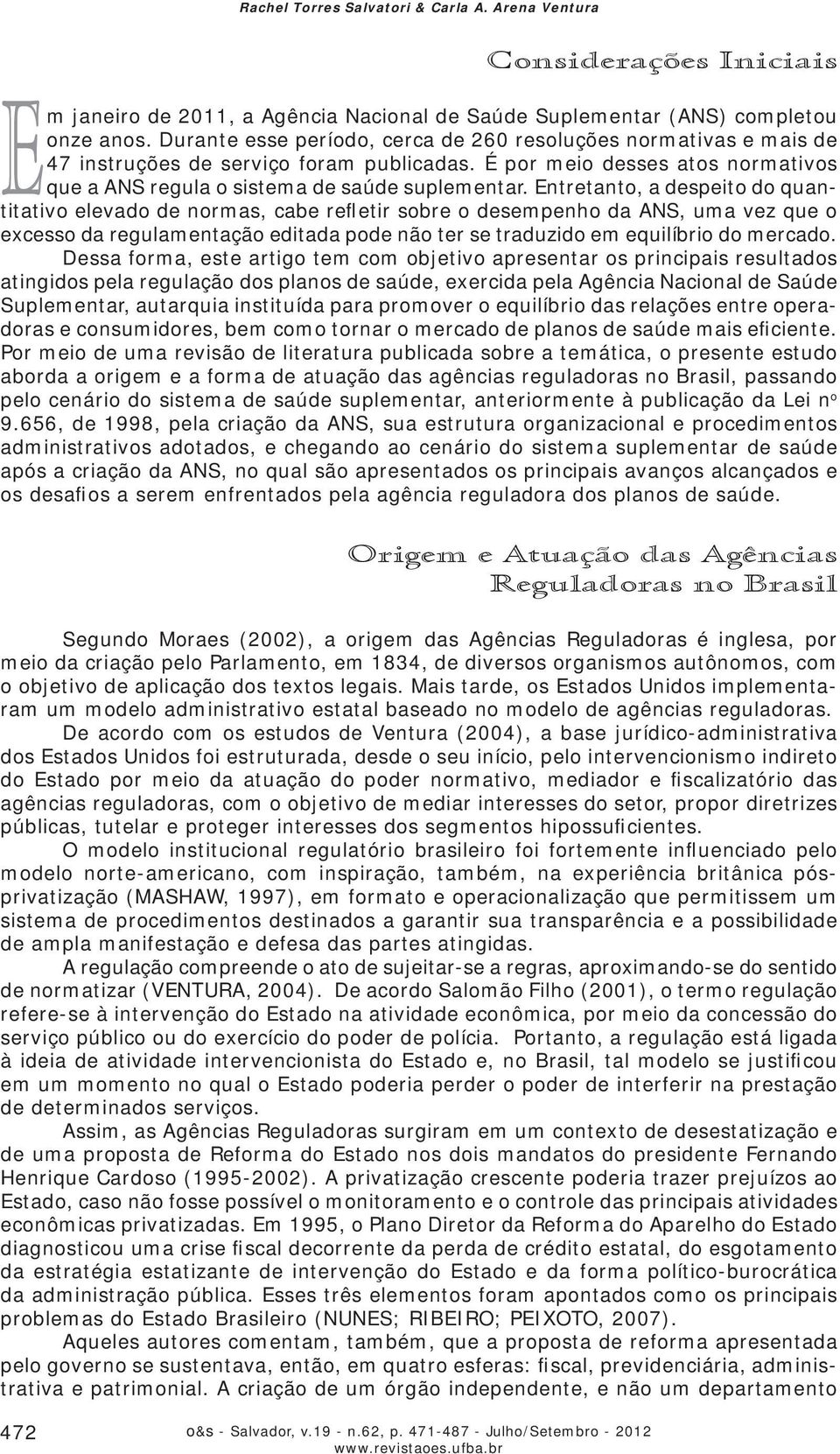 Entretanto, a despeito do quantitativo elevado de normas, cabe refletir sobre o desempenho da ANS, uma vez que o excesso da regulamentação editada pode não ter se traduzido em equilíbrio do mercado.