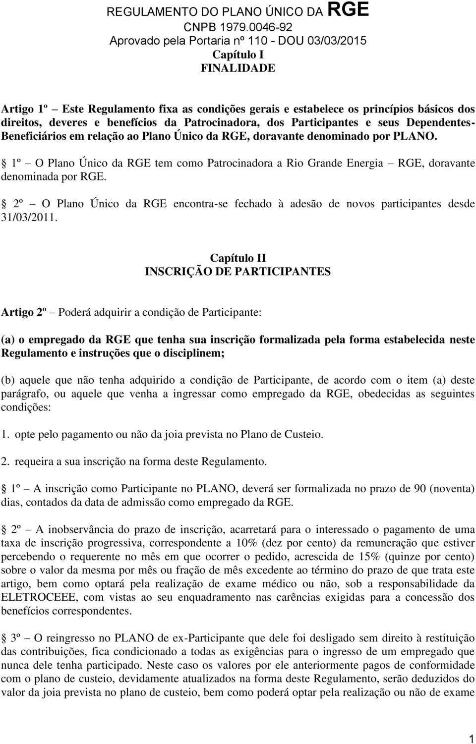 2º O Plano Único da RGE encontra-se fechado à adesão de novos participantes desde 31/03/2011.