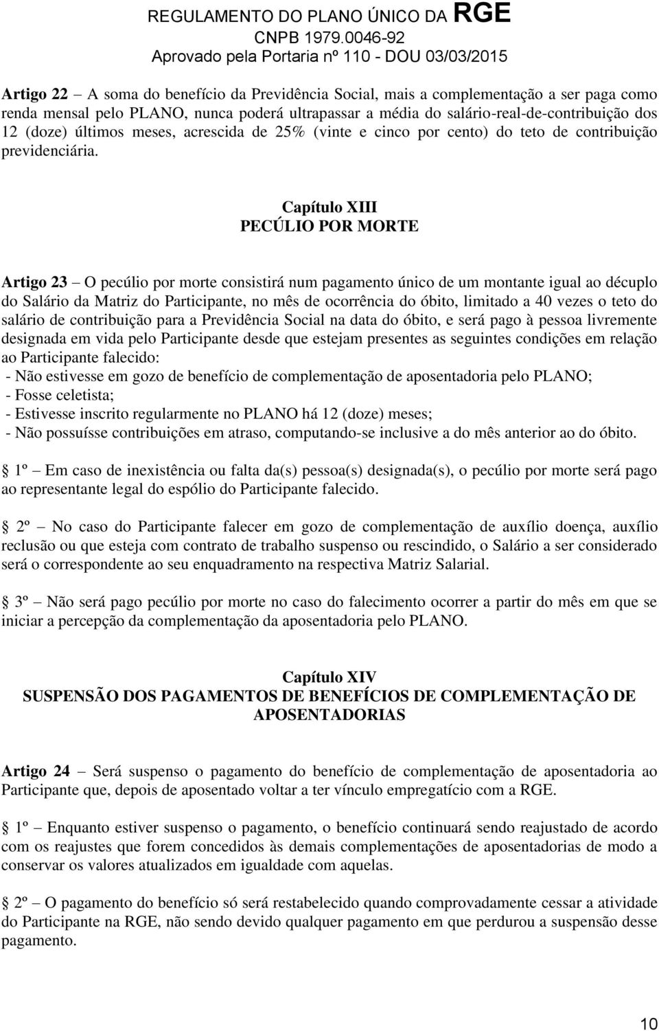 Capítulo XIII PECÚLIO POR MORTE Artigo 23 O pecúlio por morte consistirá num pagamento único de um montante igual ao décuplo do Salário da Matriz do Participante, no mês de ocorrência do óbito,