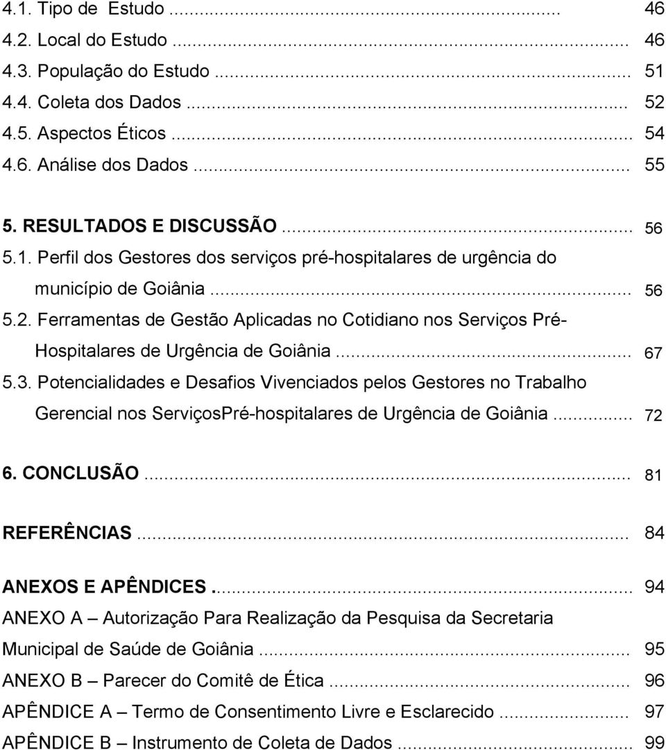 .. 67 5.3. Potencialidades e Desafios Vivenciados pelos Gestores no Trabalho Gerencial nos ServiçosPré-hospitalares de Urgência de Goiânia... 72 6. CONCLUSÃO... 81 REFERÊNCIAS... 84 ANEXOS E APÊNDICES.