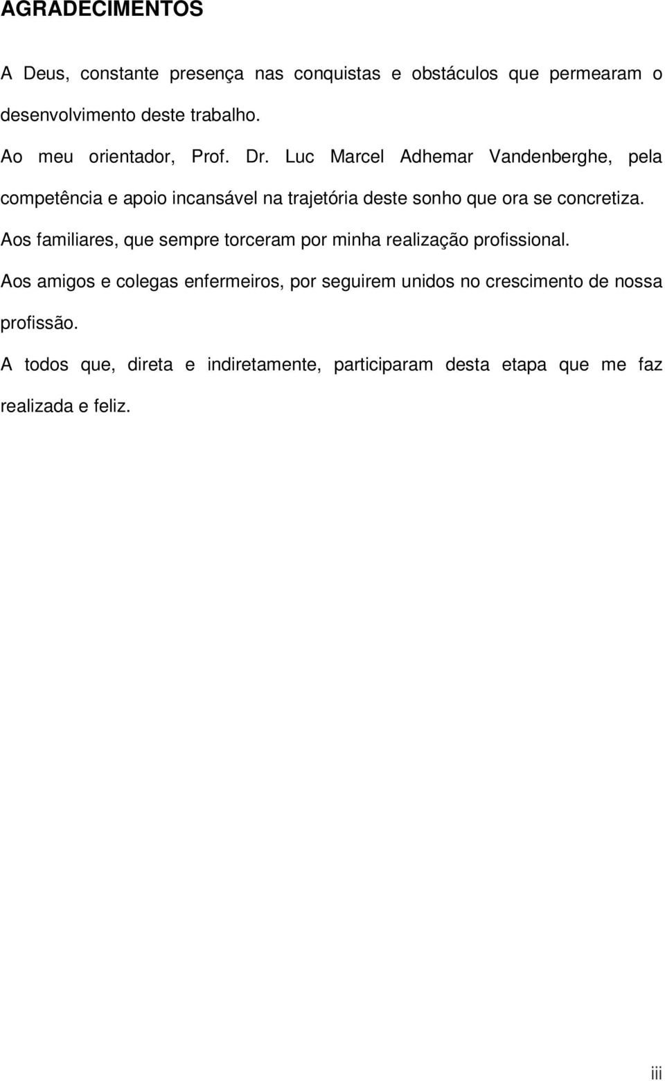 Luc Marcel Adhemar Vandenberghe, pela competência e apoio incansável na trajetória deste sonho que ora se concretiza.