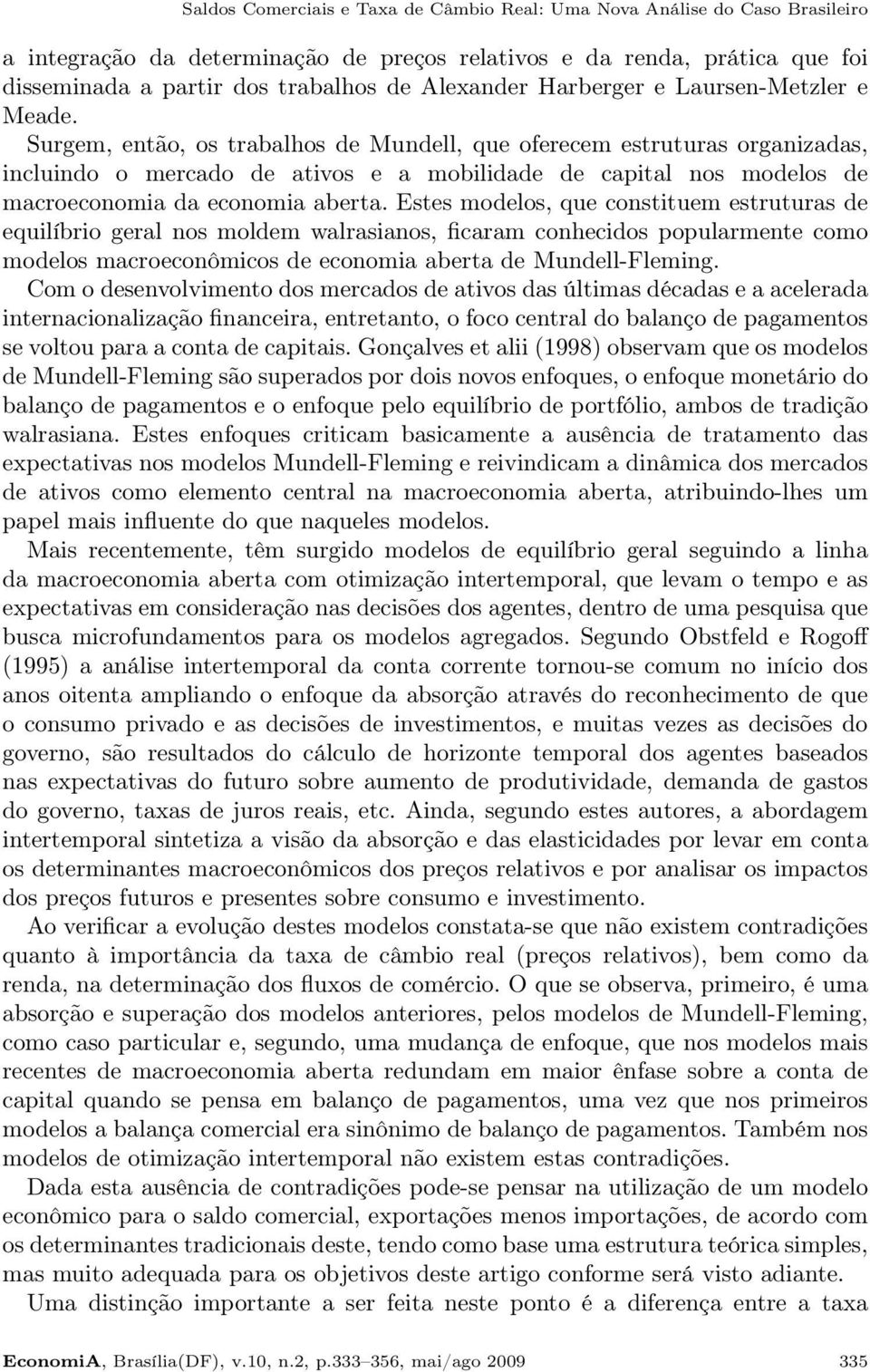 Surgem, então, os trabalhos de Mundell, que oferecem estruturas organizadas, incluindo o mercado de ativos e a mobilidade de capital nos modelos de macroeconomia da economia aberta.