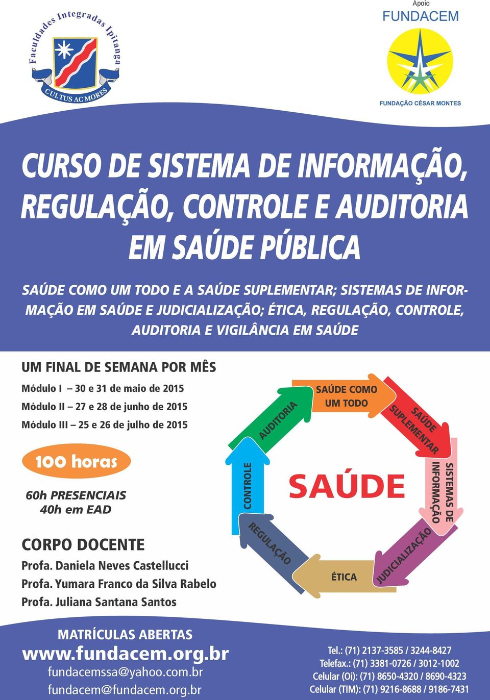 julho de 2015 100 hors 60h PRESENCIAIS 40h em EAD CORPO DOCENTE Prof. Dniel Neves Cstellucci Prof. Yumr Frnco d Silv Rbelo Prof. Julin Sntn Sntos MATRÍCULAS ABERTAS www.fundcem.org.br fundcemss@yhoo.