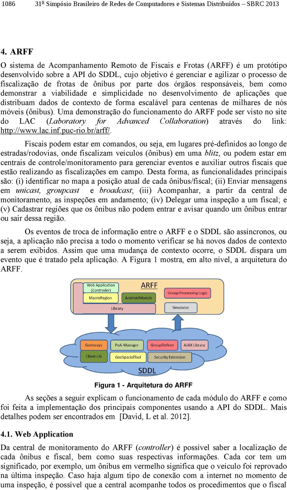 por parte dos órgãos responsáveis, bem como demonstrar a viabilidade e simplicidade no desenvolvimento de aplicações que distribuam dados de contexto de forma escalável para centenas de milhares de