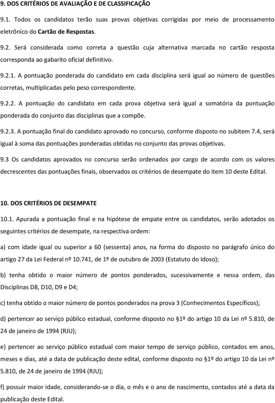 A pontuação ponderada do candidato em cada disciplina será igual ao número de questões corretas, multiplicadas pelo peso correspondente. 9.2.