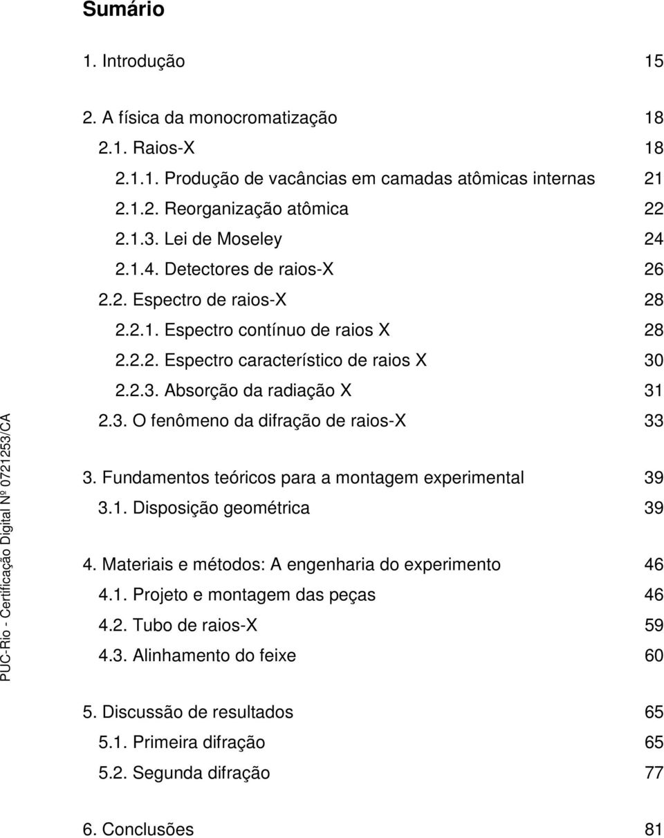 2.2.3. Absorção da radiação X 31 2.3. O fenômeno da difração de raios-x 33 3. Fundamentos teóricos para a montagem experimental 39 3.1. Disposição geométrica 39 4.