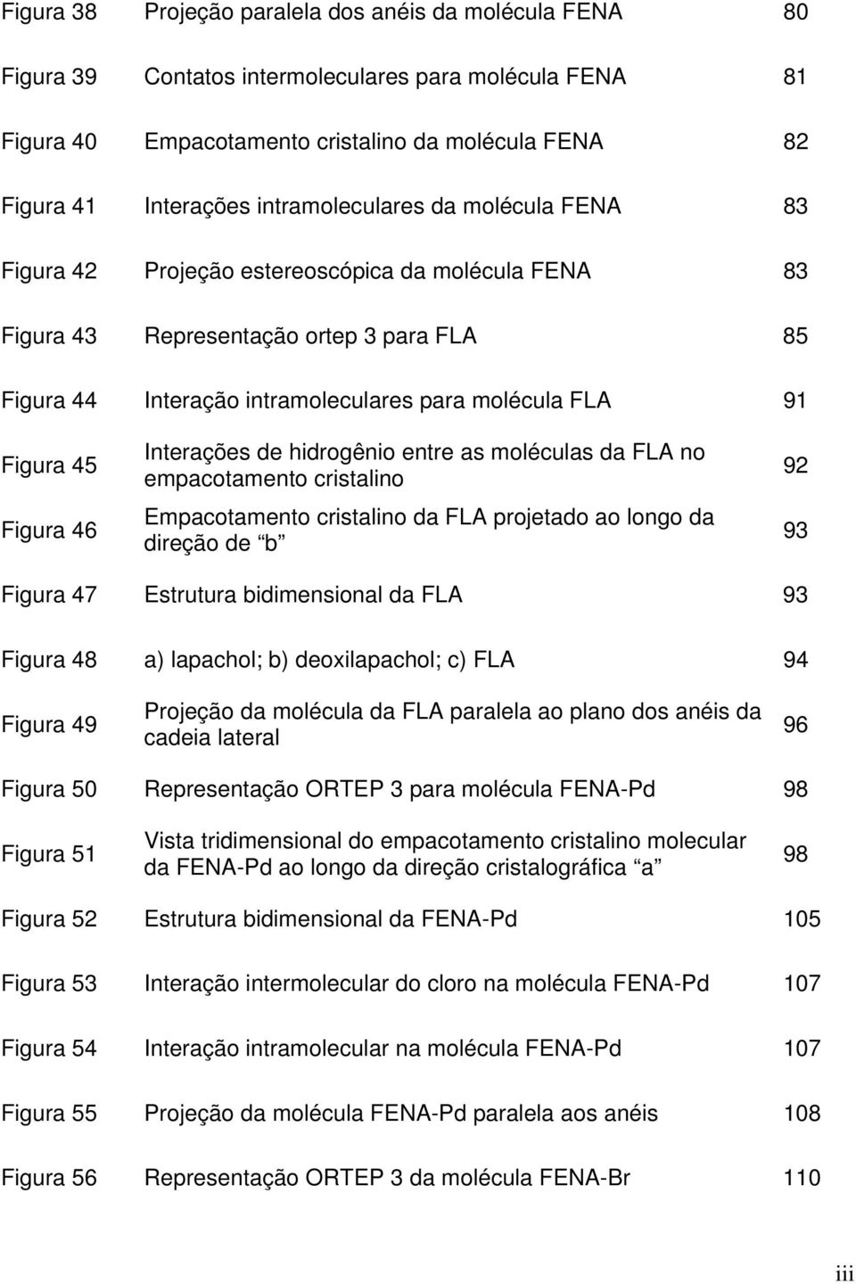 45 Figura 46 Interações de hidrogênio entre as moléculas da FLA no empacotamento cristalino Empacotamento cristalino da FLA projetado ao longo da direção de b 92 93 Figura 47 Estrutura bidimensional