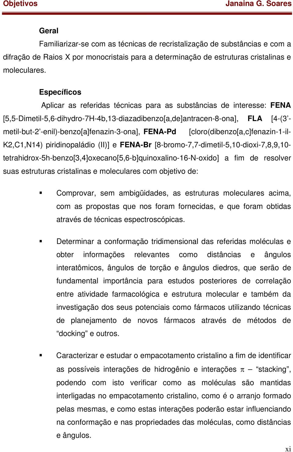 Específicos Aplicar as referidas técnicas para as substâncias de interesse: FENA [5,5-Dimetil-5,6-dihydro-7H-4b,13-diazadibenzo[a,de]antracen-8-ona], FLA [4-(3 - metil-but-2