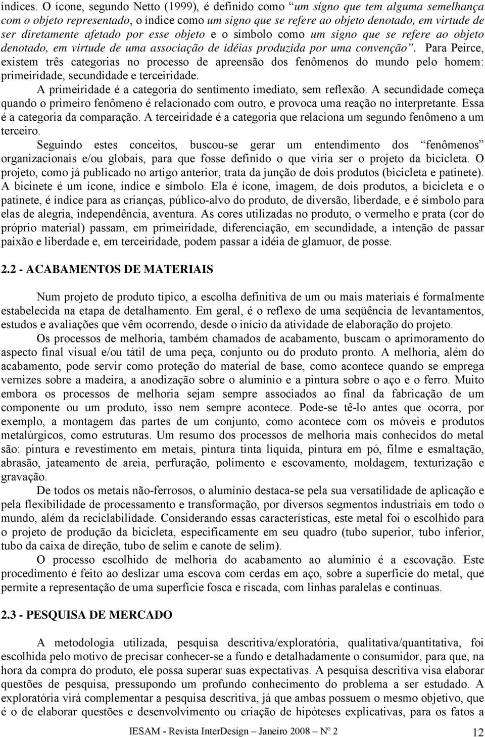 afetado por esse objeto e o símbolo como um signo que se refere ao objeto denotado, em virtude de uma associação de idéias produzida por uma convenção.