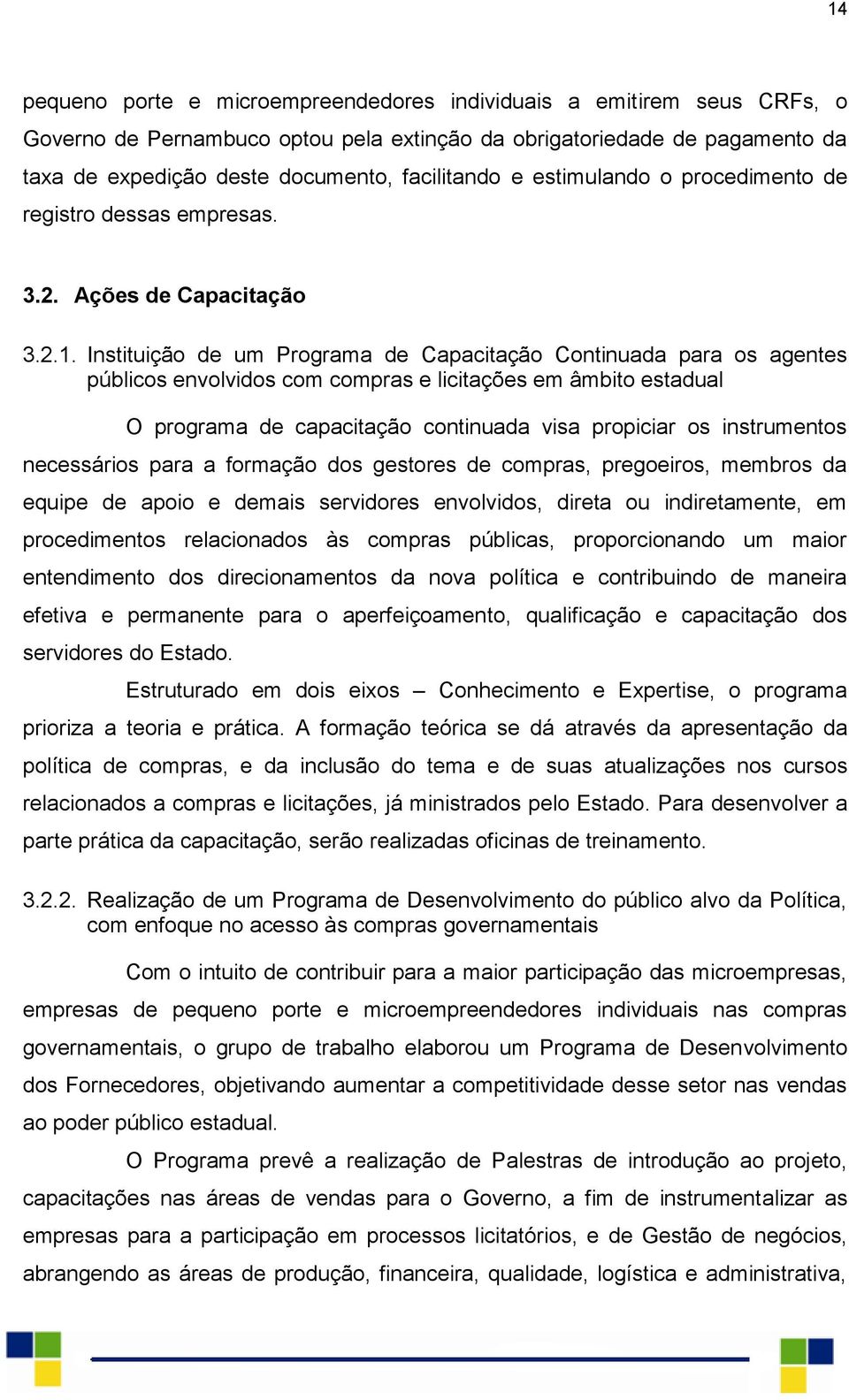 Instituição de um Programa de Capacitação Continuada para os agentes públicos envolvidos com compras e licitações em âmbito estadual O programa de capacitação continuada visa propiciar os