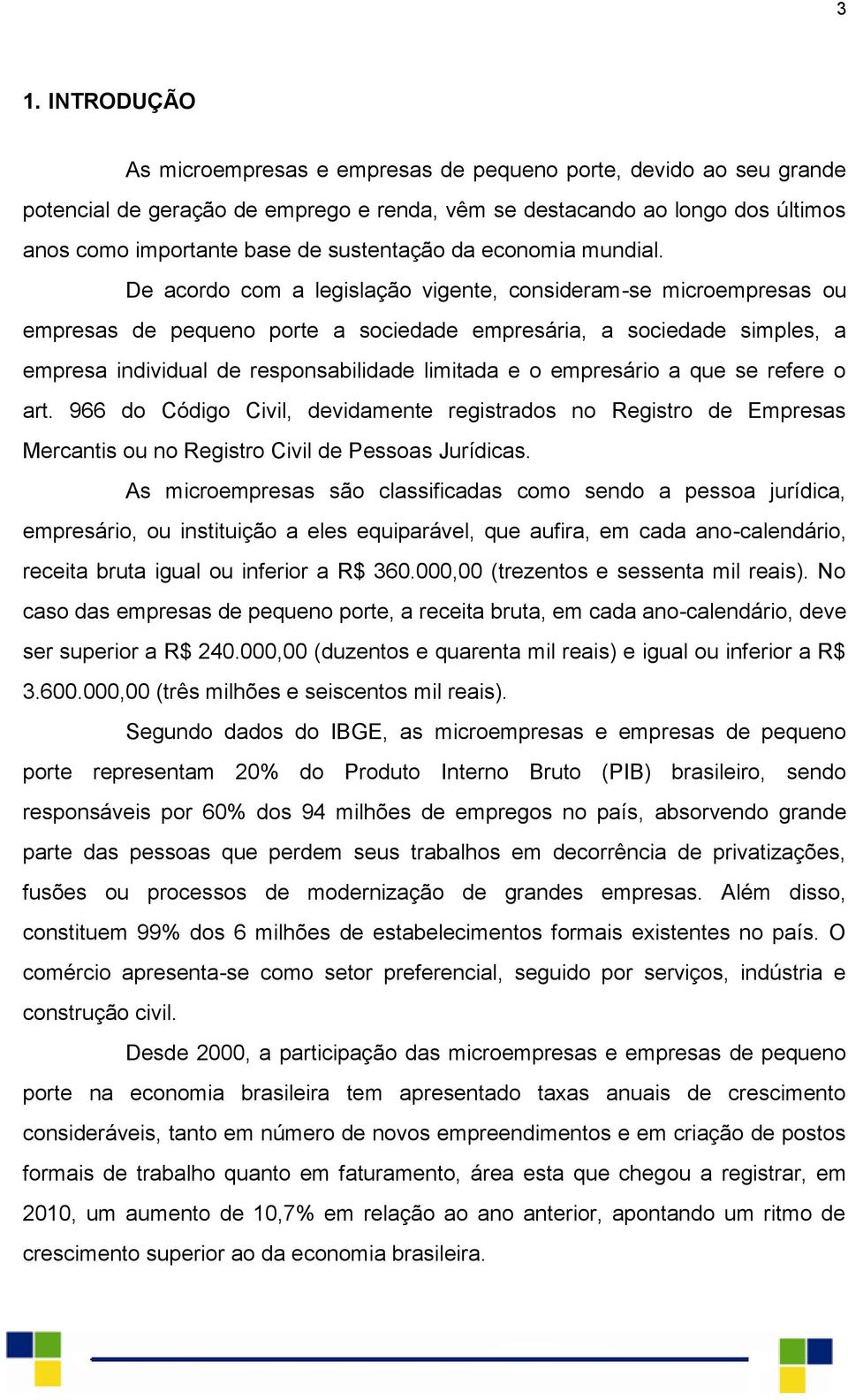 De acordo com a legislação vigente, consideram-se microempresas ou empresas de pequeno porte a sociedade empresária, a sociedade simples, a empresa individual de responsabilidade limitada e o