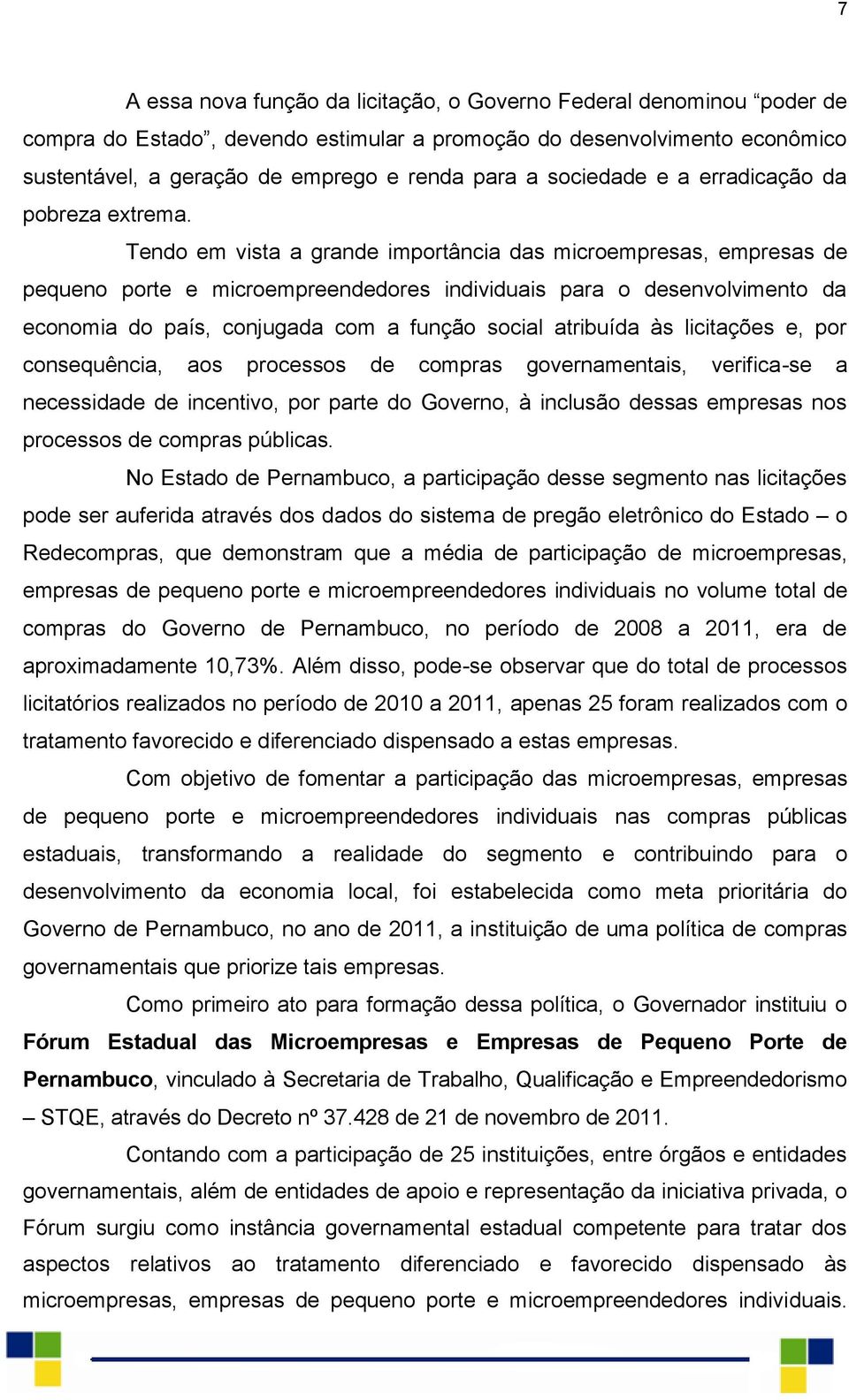 Tendo em vista a grande importância das microempresas, empresas de pequeno porte e microempreendedores individuais para o desenvolvimento da economia do país, conjugada com a função social atribuída