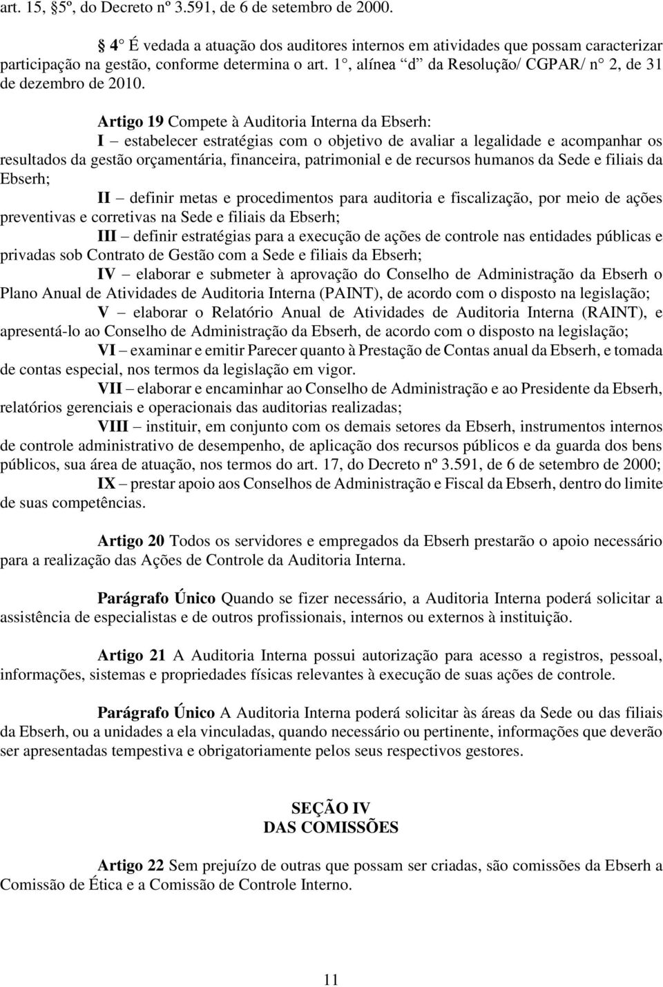 Artigo 19 Compete à Auditoria Interna da Ebserh: I estabelecer estratégias com o objetivo de avaliar a legalidade e acompanhar os resultados da gestão orçamentária, financeira, patrimonial e de