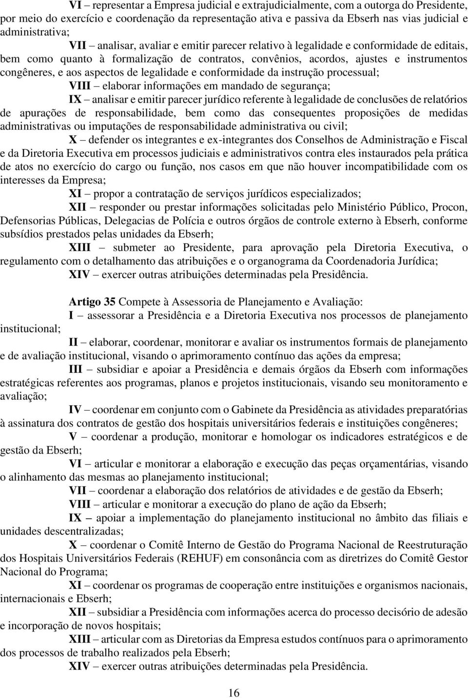 aspectos de legalidade e conformidade da instrução processual; VIII elaborar informações em mandado de segurança; IX analisar e emitir parecer jurídico referente à legalidade de conclusões de