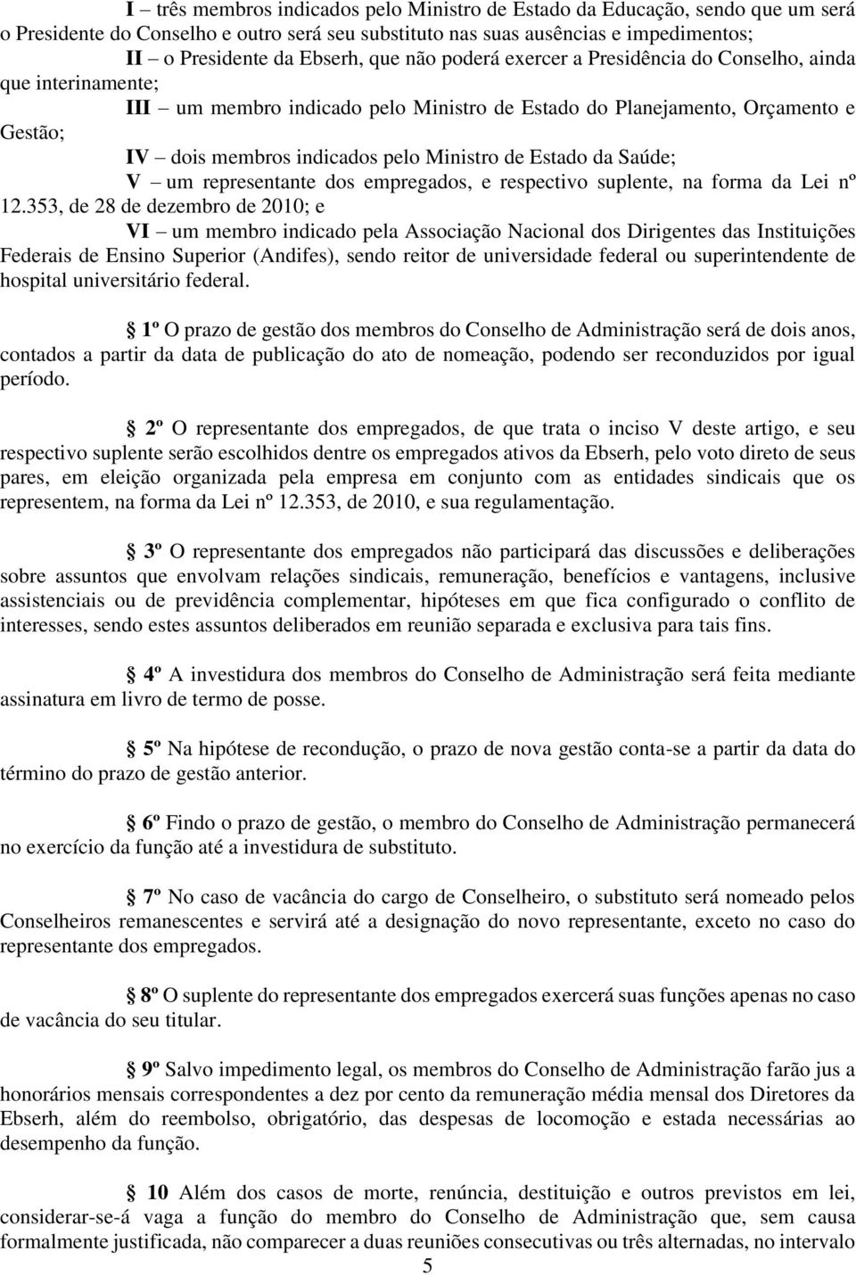 Estado da Saúde; V um representante dos empregados, e respectivo suplente, na forma da Lei nº 12.