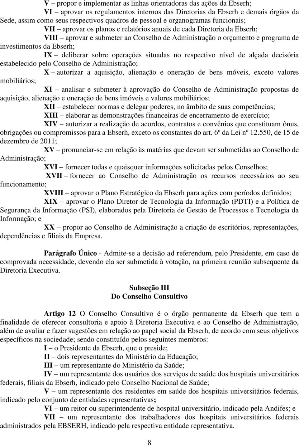 Ebserh; IX deliberar sobre operações situadas no respectivo nível de alçada decisória estabelecido pelo Conselho de Administração; X autorizar a aquisição, alienação e oneração de bens móveis, exceto