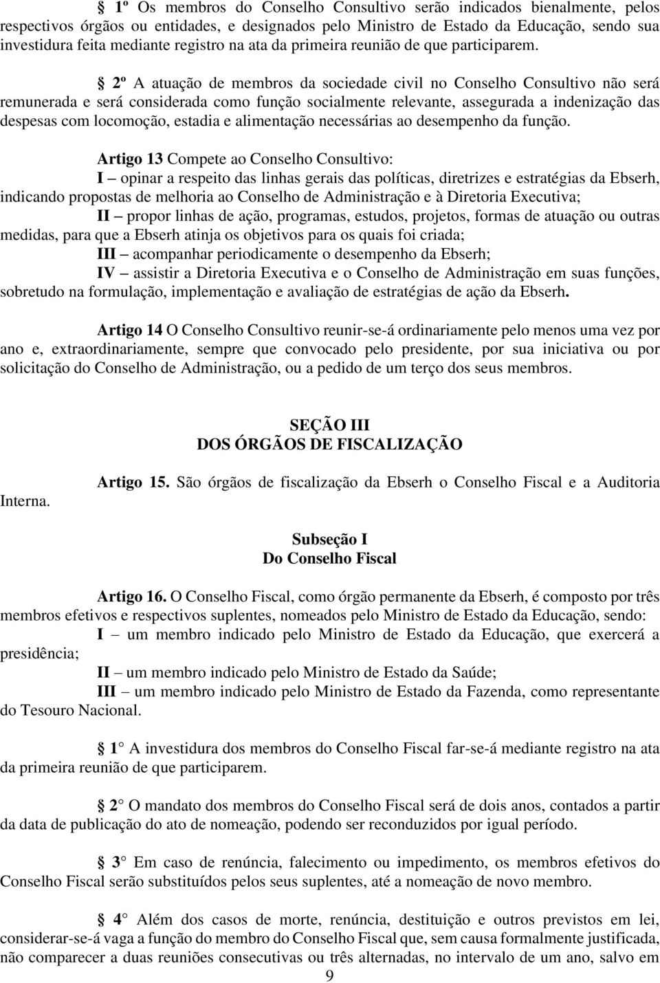 2º A atuação de membros da sociedade civil no Conselho Consultivo não será remunerada e será considerada como função socialmente relevante, assegurada a indenização das despesas com locomoção,