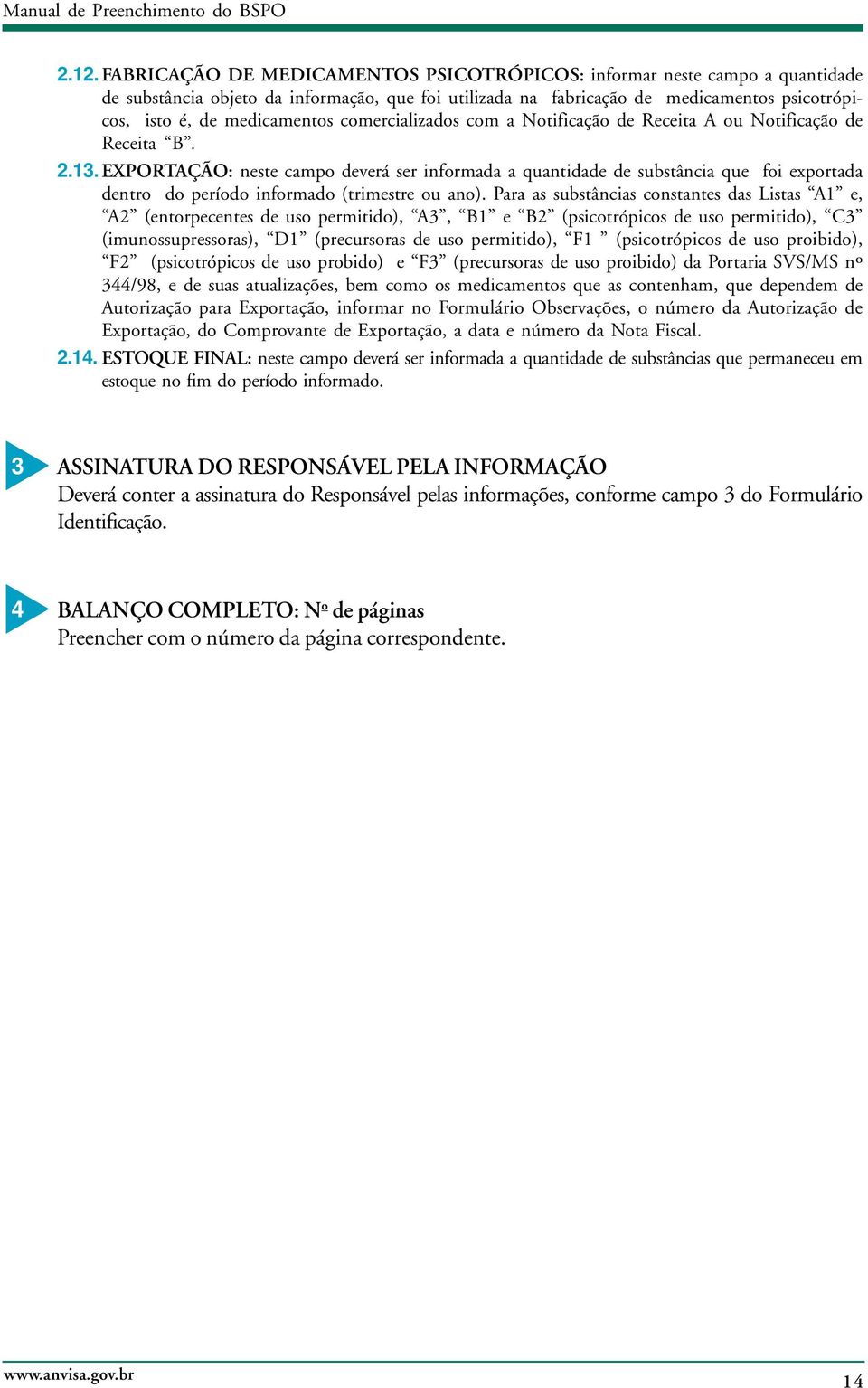 EXPORTAÇÃO: neste campo deverá ser informada a quantidade de substância que foi exportada dentro do período informado (trimestre ou ano).