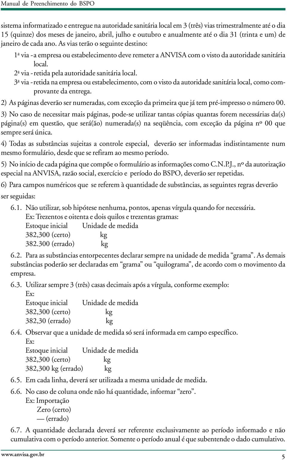 2 a via -retida pela autoridade sanitária local. a via -retida na empresa ou estabelecimento, com o visto da autoridade sanitária local, como comprovante da entrega.