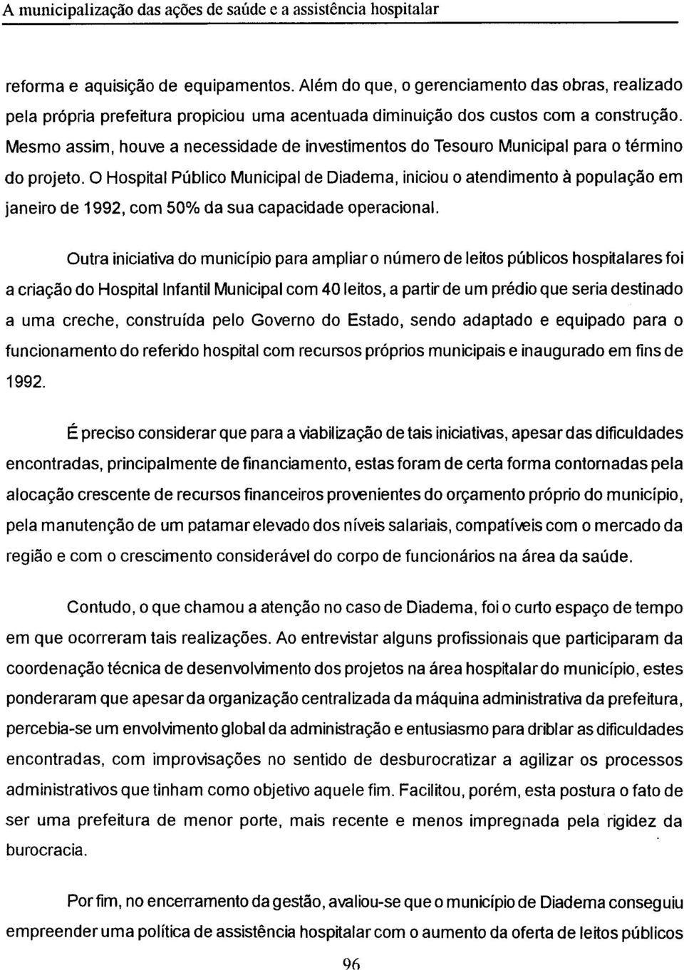 O Hospital Público Municipal de Diadema, iniciou o atendimento à população em janeiro de 1992, com 50% da sua capacidade operacional.