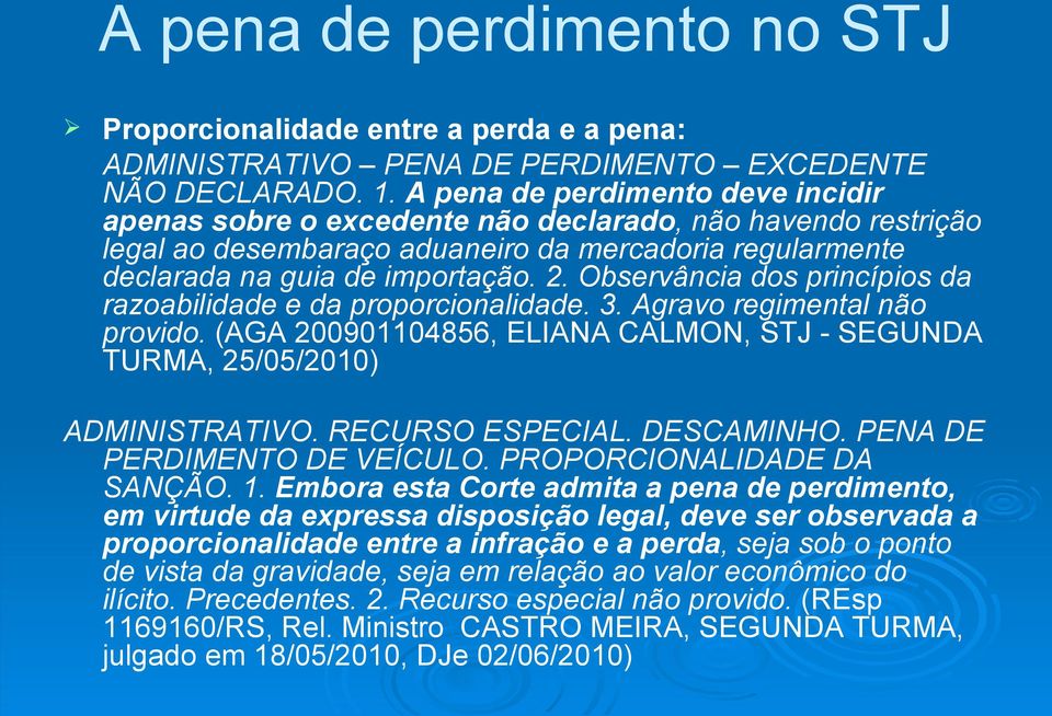 Observância dos princípios da razoabilidade e da proporcionalidade. 3. Agravo regimental não provido. (AGA 200901104856, ELIANA CALMON, STJ - SEGUNDA TURMA, 25/05/2010) ADMINISTRATIVO.