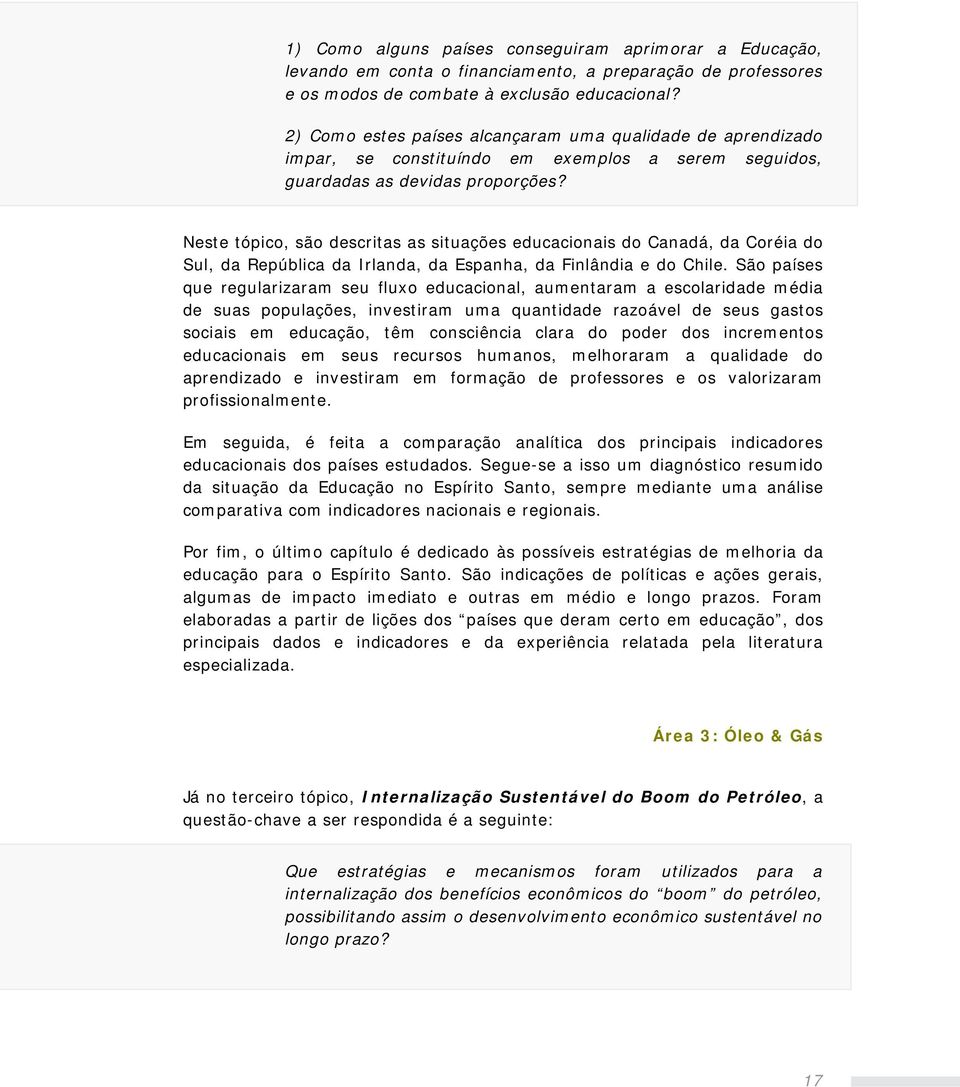 Neste tópico, são descritas as situações educacionais do Canadá, da Coréia do Sul, da República da Irlanda, da Espanha, da Finlândia e do Chile.