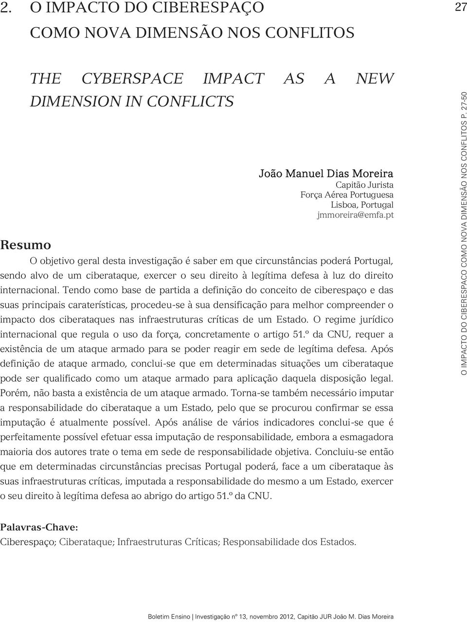 pt Resumo O objetivo geral desta investigação é saber em que circunstâncias poderá Portugal, sendo alvo de um ciberataque, exercer o seu direito à legítima defesa à luz do direito internacional.