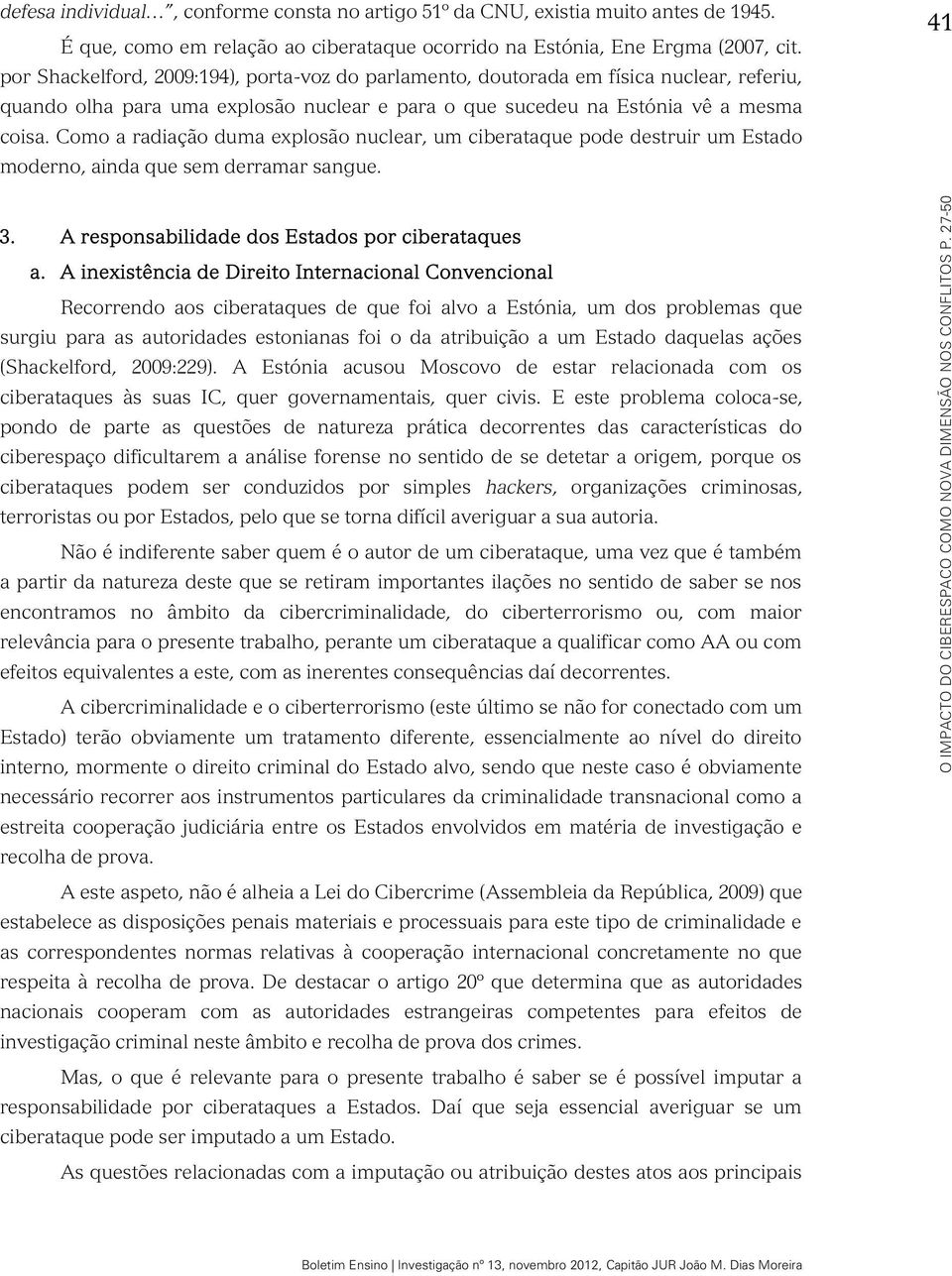 Como a radiação duma explosão nuclear, um ciberataque pode destruir um Estado 3. A responsabilidade dos Estados por ciberataques a.