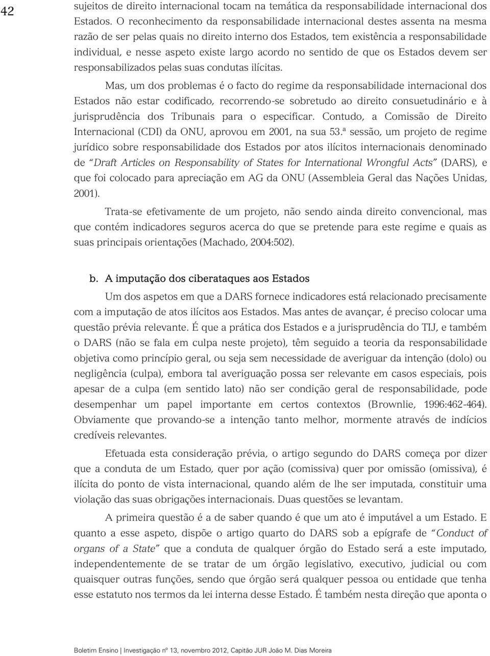 largo acordo no sentido de que os Estados devem ser responsabilizados pelas suas condutas ilícitas.