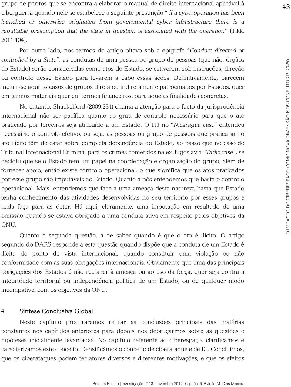 controlled by a State, as condutas de uma pessoa ou grupo de pessoas (que não, órgãos do Estado) serão consideradas como atos do Estado, se estiverem sob instruções, direção ou controlo desse Estado