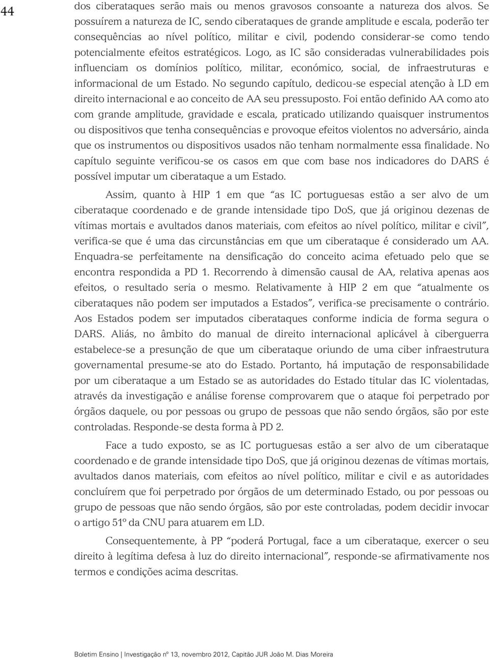 estratégicos. Logo, as IC são consideradas vulnerabilidades pois influenciam os domínios político, militar, económico, social, de infraestruturas e informacional de um Estado.