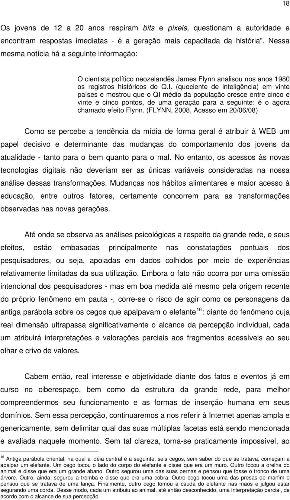 (quociente de inteligência) em vinte países e mostrou que o QI médio da população cresce entre cinco e vinte e cinco pontos, de uma geração para a seguinte: é o agora chamado efeito Flynn.