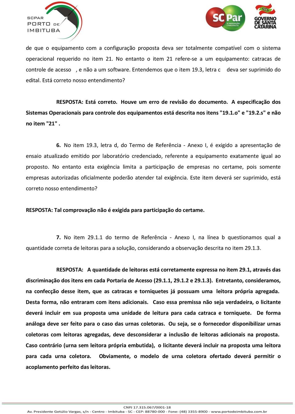 RESPOSTA: Está correto. Houve um erro de revisão do documento. A especificação dos Sistemas Operacionais para controle dos equipamentos está descrita nos itens "19.1.o" e "19.2.s" e não no item "21".