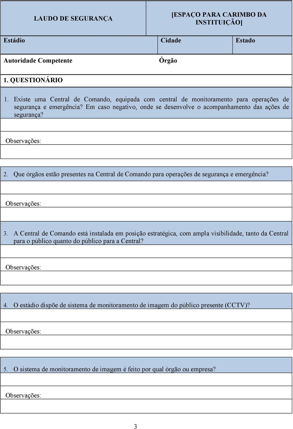 Em caso negativo, onde se desenvolve o acompanhamento das ações de segurança? 2. Que órgãos estão presentes na Central de Comando para operações de segurança e emergência? 3.