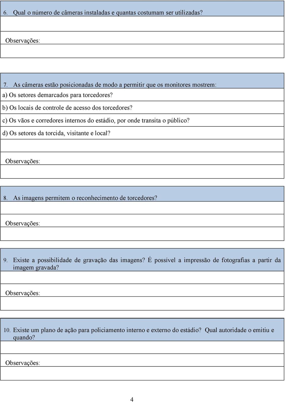 b) Os locais de controle de acesso dos torcedores? c) Os vãos e corredores internos do estádio, por onde transita o público?