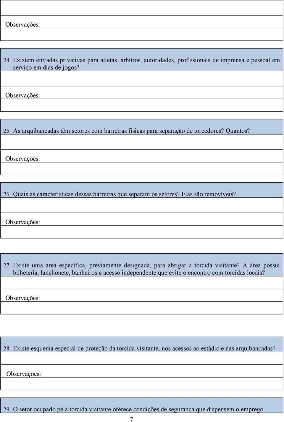 27. Existe uma área específica, previamente designada, para abrigar a torcida visitante?