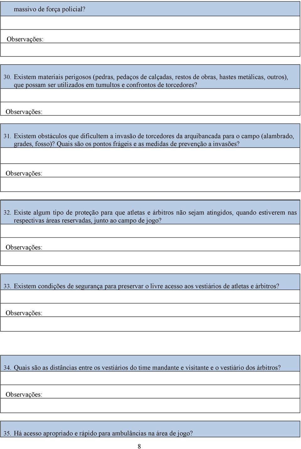 Existe algum tipo de proteção para que atletas e árbitros não sejam atingidos, quando estiverem nas respectivas áreas reservadas, junto ao campo de jogo? 33.