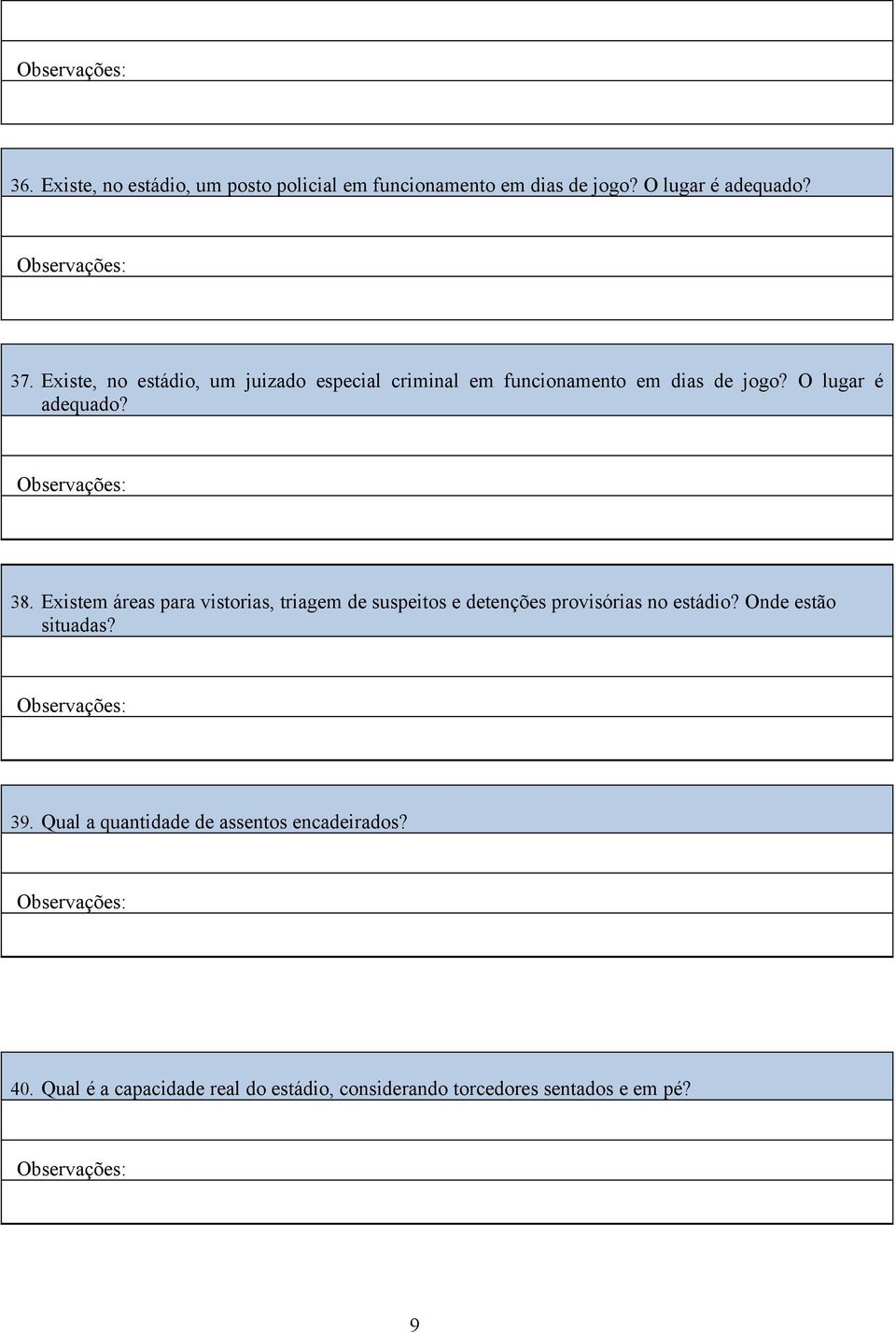 Existem áreas para vistorias, triagem de suspeitos e detenções provisórias no estádio? Onde estão situadas? 39.