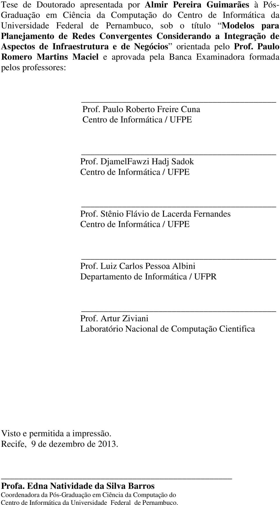 Paulo Romero Martins Maciel e aprovada pela Banca Examinadora formada pelos professores: Prof. Paulo Roberto Freire Cuna Centro de Informática / UFPE Prof.