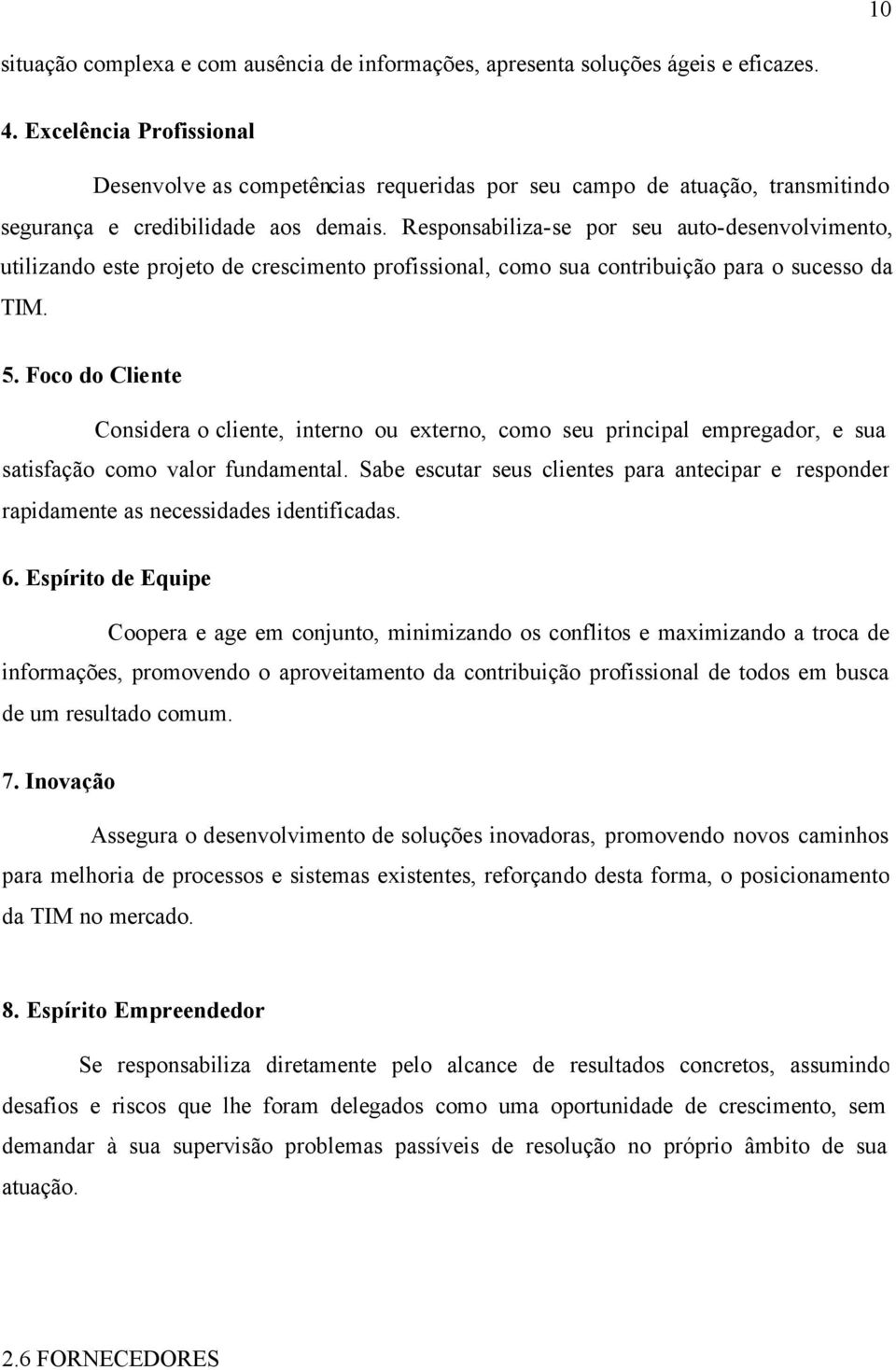 Responsabiliza-se por seu auto-desenvolvimento, utilizando este projeto de crescimento profissional, como sua contribuição para o sucesso da TIM. 5.