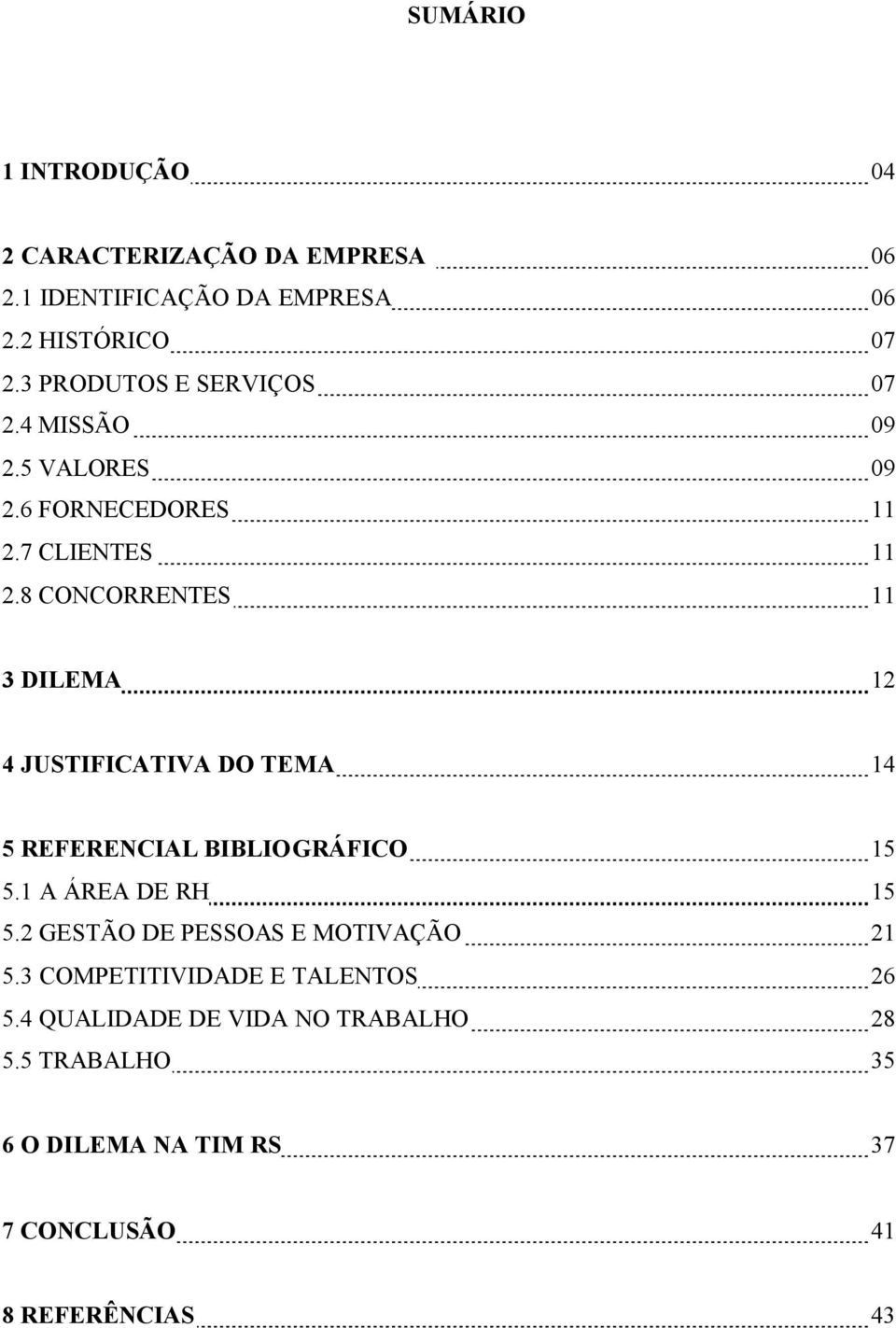 8 CONCORRENTES 11 3 DILEMA 12 4 JUSTIFICATIVA DO TEMA 14 5 REFERENCIAL BIBLIOGRÁFICO 15 5.1 A ÁREA DE RH 15 5.