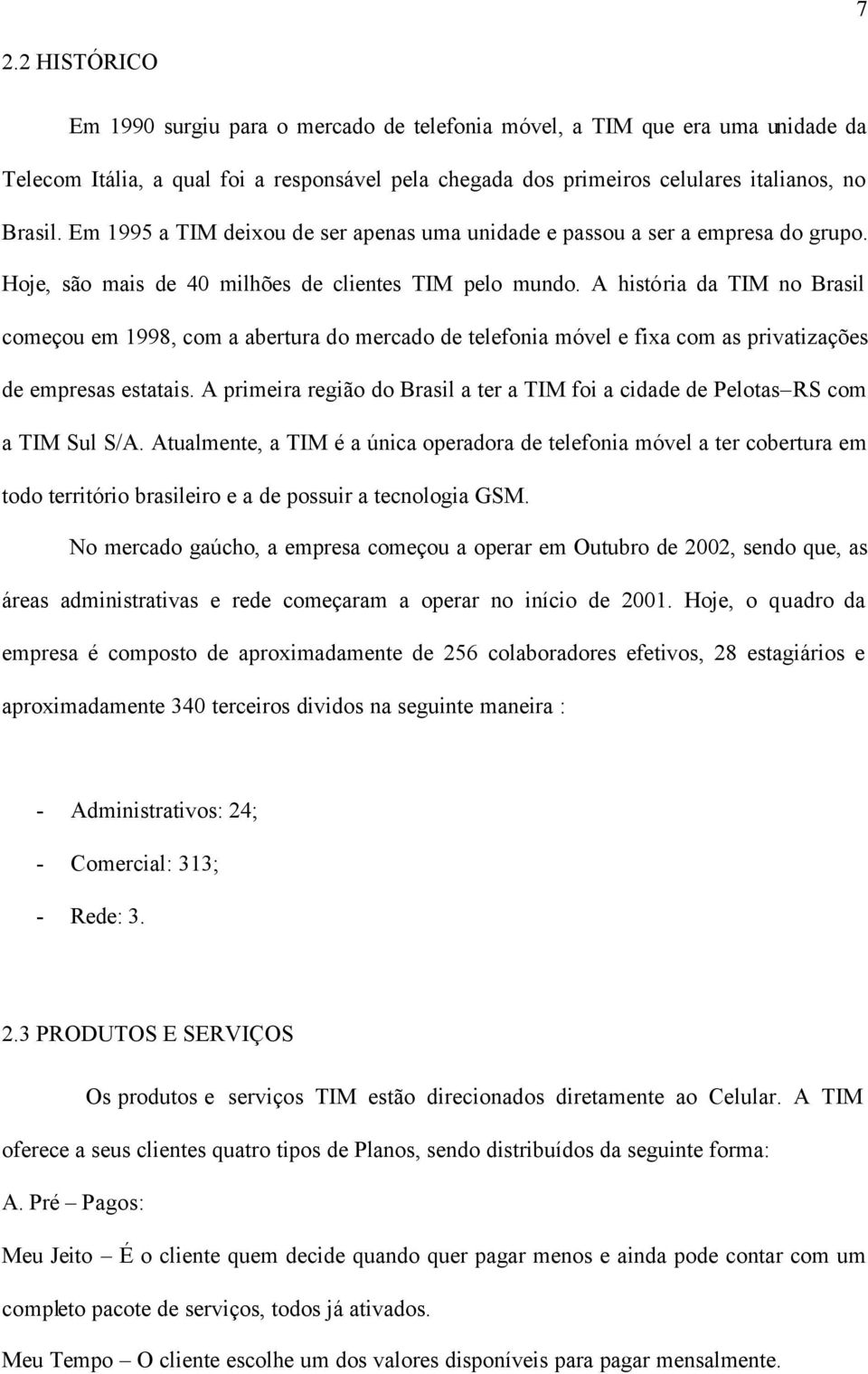 A história da TIM no Brasil começou em 1998, com a abertura do mercado de telefonia móvel e fixa com as privatizações de empresas estatais.